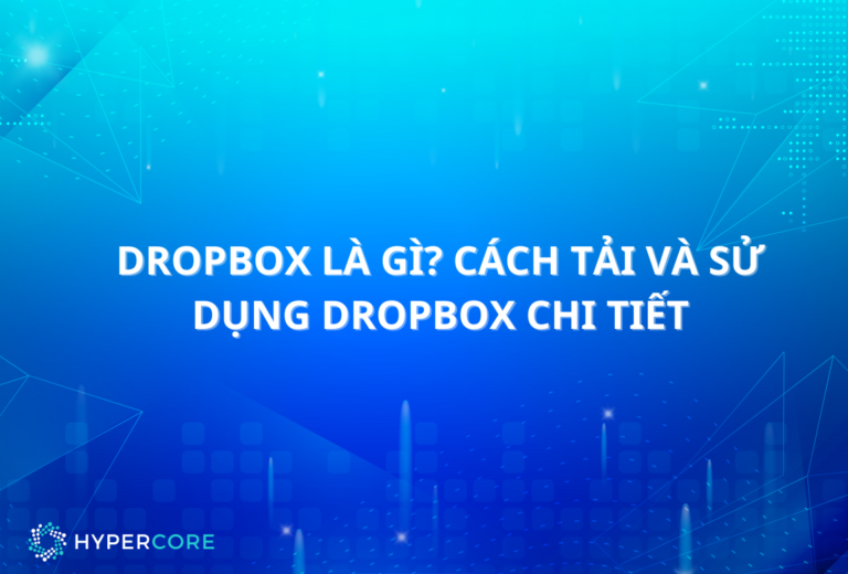 Dropbox là gì? Cách tải và sử dụng Dropbox chi tiết - HyperCore - Nhà ...